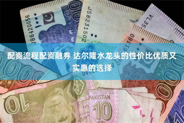 配资流程配资融券 达尔隆水龙头的性价比优质又实惠的选择