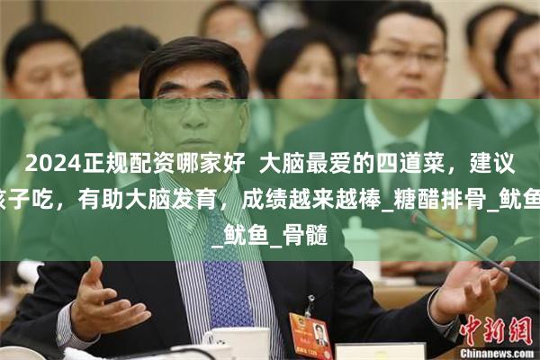 2024正规配资哪家好  大脑最爱的四道菜，建议多给孩子吃，有助大脑发育，成绩越来越棒_糖醋排骨_鱿鱼_骨髓