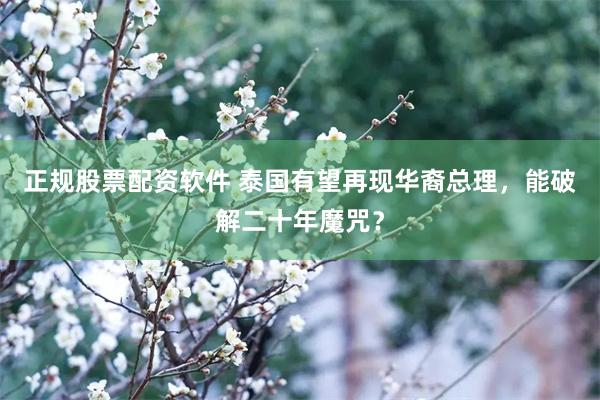 正规股票配资软件 泰国有望再现华裔总理，能破解二十年魔咒？