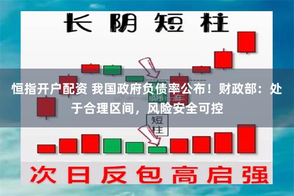 恒指开户配资 我国政府负债率公布！财政部：处于合理区间，风险安全可控